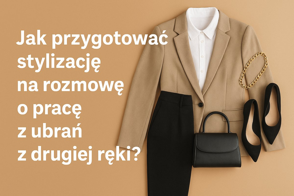 Jak przygotować stylizację na rozmowę o pracę z ubrań z drugiej ręki