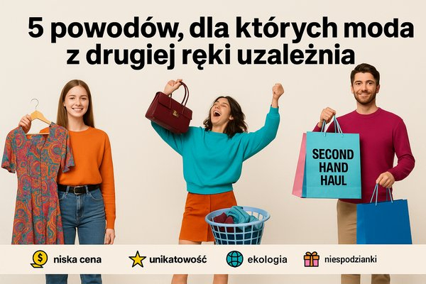 5 powodów, dla których moda z drugiej ręki uzależnia