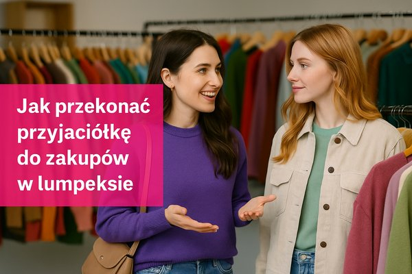  Jak przekonać przyjaciółkę do zakupów w lumpeksie